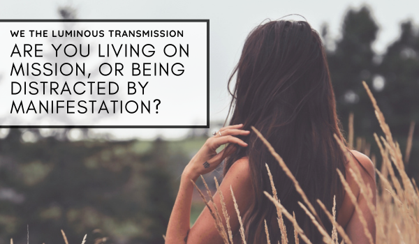 Are you living on mission, or being distracted by manifestation?