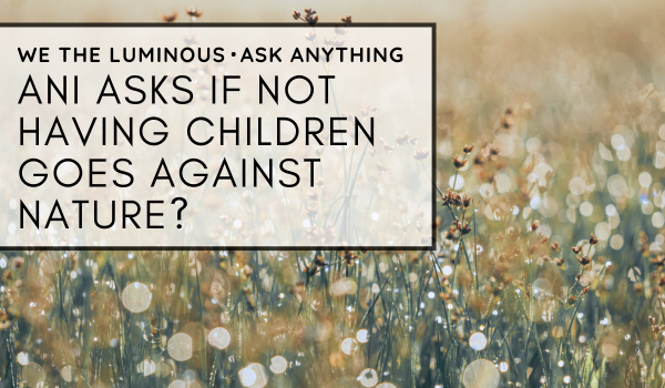 Ani asks, does not having children go against nature?