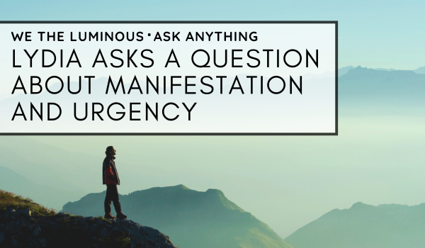 Lydia asks a question about manifestation and urgency