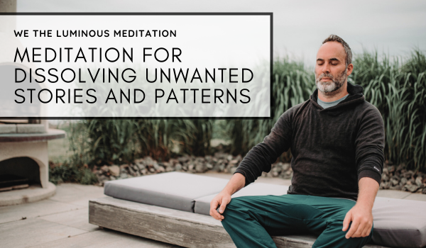 Meditation for dissolving unwanted stories and patterns