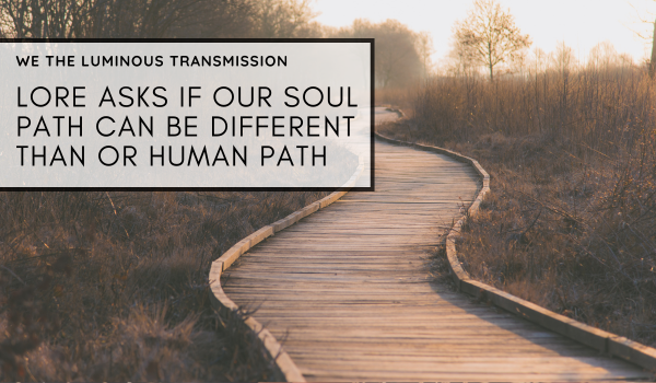 Lore asks if our soul path can be different than or human path