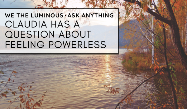 Claudia has a question about feeling powerless