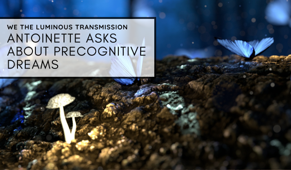 Antoinette asks about precognitive dreams